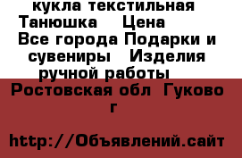 кукла текстильная “Танюшка“ › Цена ­ 300 - Все города Подарки и сувениры » Изделия ручной работы   . Ростовская обл.,Гуково г.